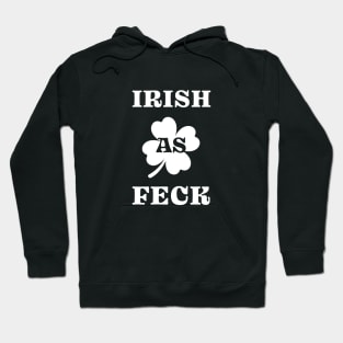 Irish As Feck - Funny St. Patrick's Day Hoodie